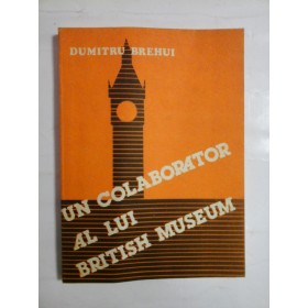 UN COLABORATOR AL LUI BRITISH MUSEUM - DUMITRU BREHUI - ( a aprtinut gen. I. Vlad )